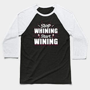 Wine Stop Whining and Start Wining Baseball T-Shirt